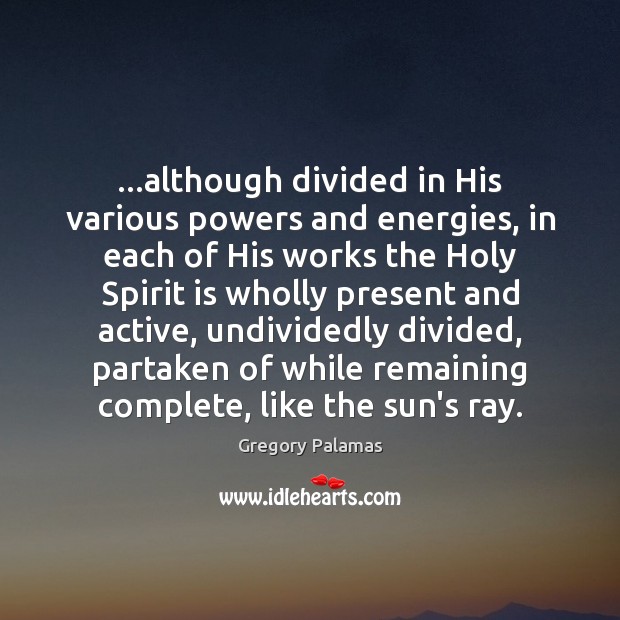 …although divided in His various powers and energies, in each of His Gregory Palamas Picture Quote