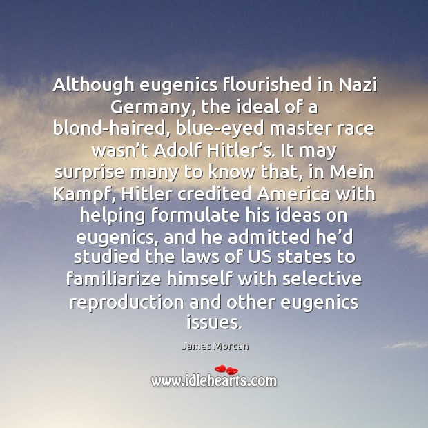 Although eugenics flourished in Nazi Germany, the ideal of a blond-haired, blue-eyed James Morcan Picture Quote