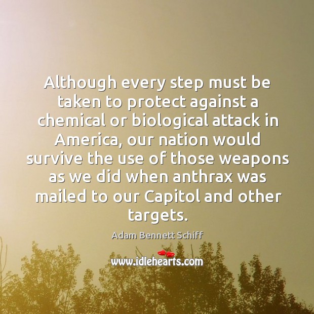 Although every step must be taken to protect against a chemical or biological attack in america Adam Bennett Schiff Picture Quote
