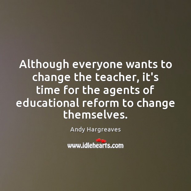 Although everyone wants to change the teacher, it’s time for the agents Andy Hargreaves Picture Quote