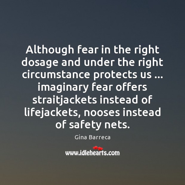 Although fear in the right dosage and under the right circumstance protects Gina Barreca Picture Quote