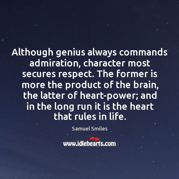 Although genius always commands admiration, character most secures respect. The former is Samuel Smiles Picture Quote