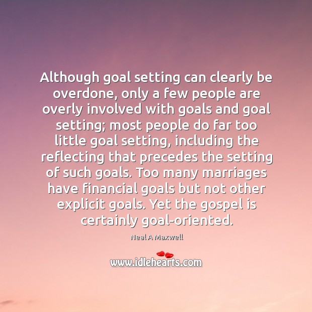 Although goal setting can clearly be overdone, only a few people are Neal A Maxwell Picture Quote
