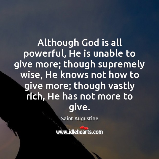 Although God is all powerful, He is unable to give more; though Saint Augustine Picture Quote