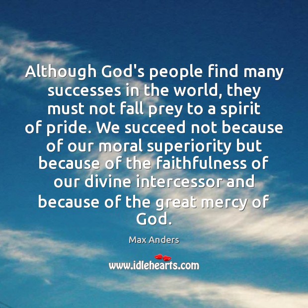 Although God’s people find many successes in the world, they must not Max Anders Picture Quote