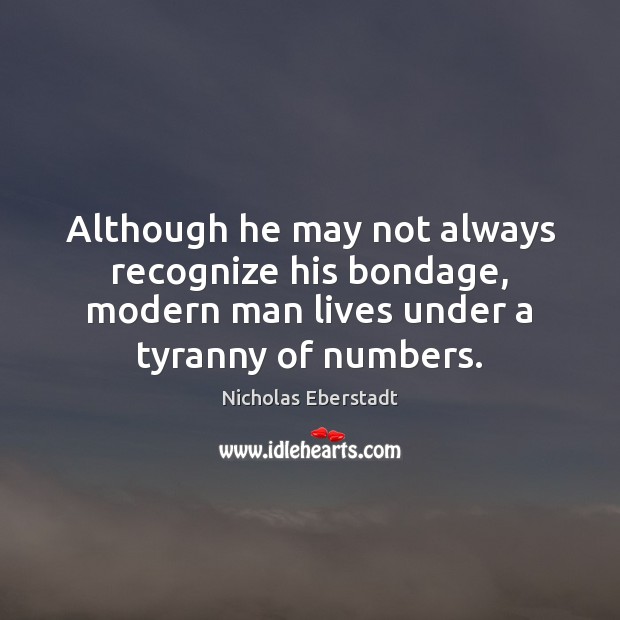 Although he may not always recognize his bondage, modern man lives under Nicholas Eberstadt Picture Quote