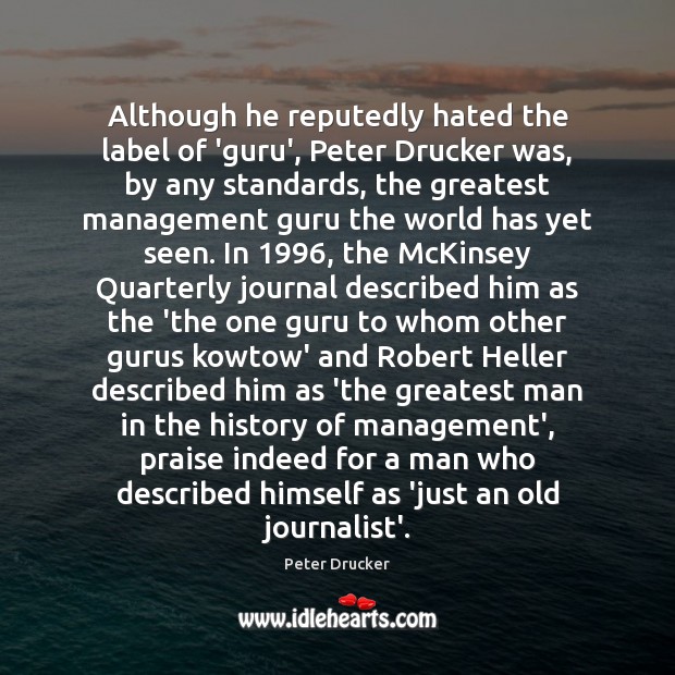 Although he reputedly hated the label of ‘guru’, Peter Drucker was, by Peter Drucker Picture Quote