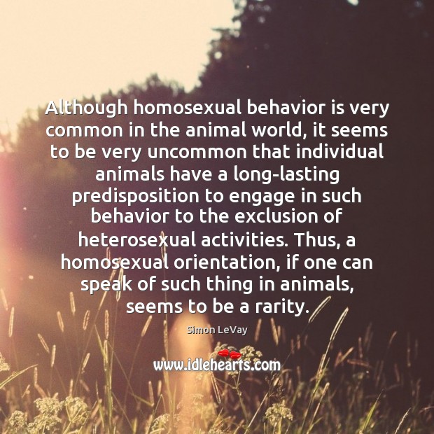 Although homosexual behavior is very common in the animal world, it seems Simon LeVay Picture Quote