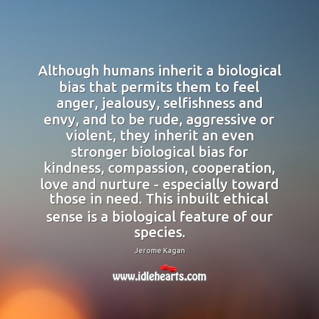 Although humans inherit a biological bias that permits them to feel anger, Jerome Kagan Picture Quote