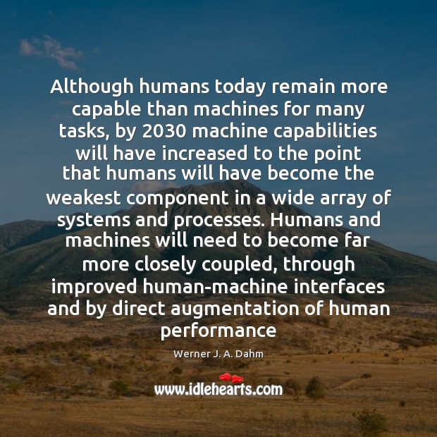 Although humans today remain more capable than machines for many tasks, by 2030 Werner J. A. Dahm Picture Quote