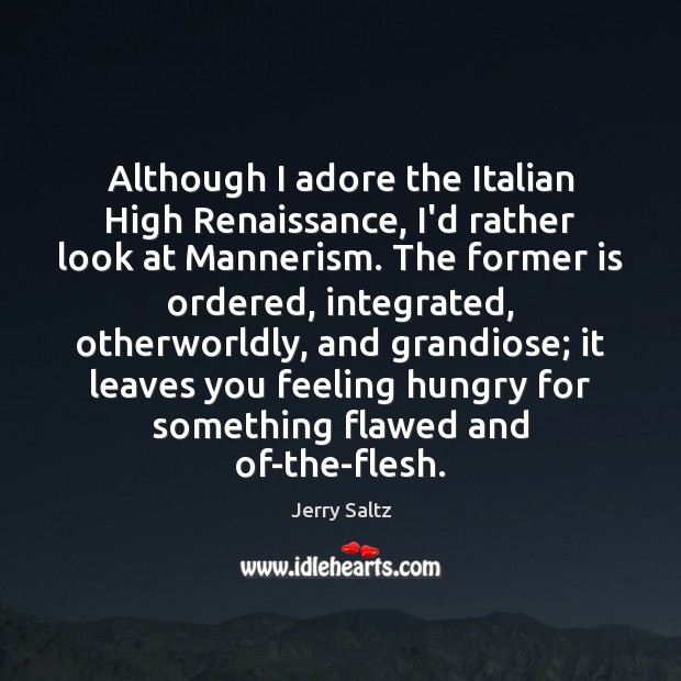 Although I adore the Italian High Renaissance, I’d rather look at Mannerism. Jerry Saltz Picture Quote