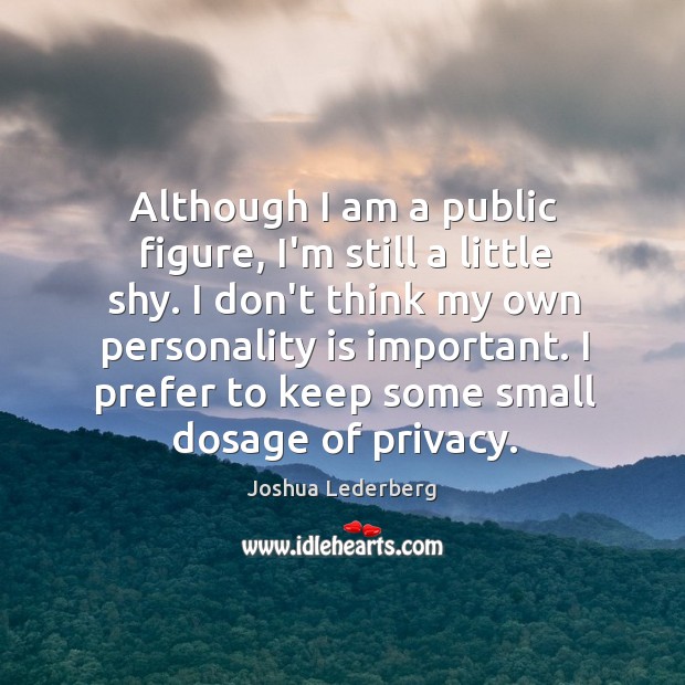 Although I am a public figure, I’m still a little shy. I Joshua Lederberg Picture Quote