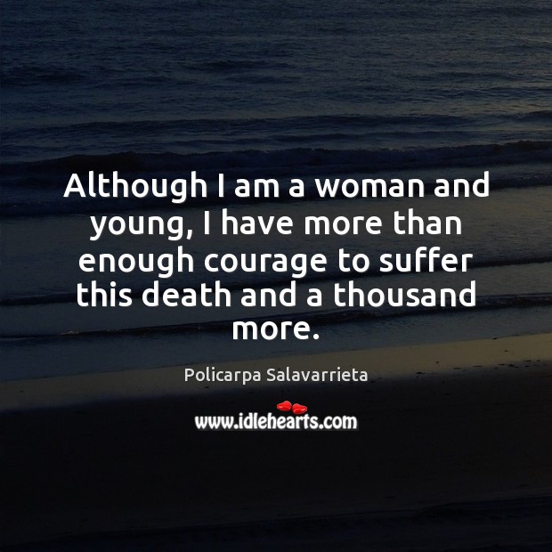 Although I am a woman and young, I have more than enough Policarpa Salavarrieta Picture Quote
