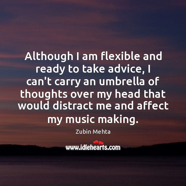 Although I am flexible and ready to take advice, I can’t carry Zubin Mehta Picture Quote
