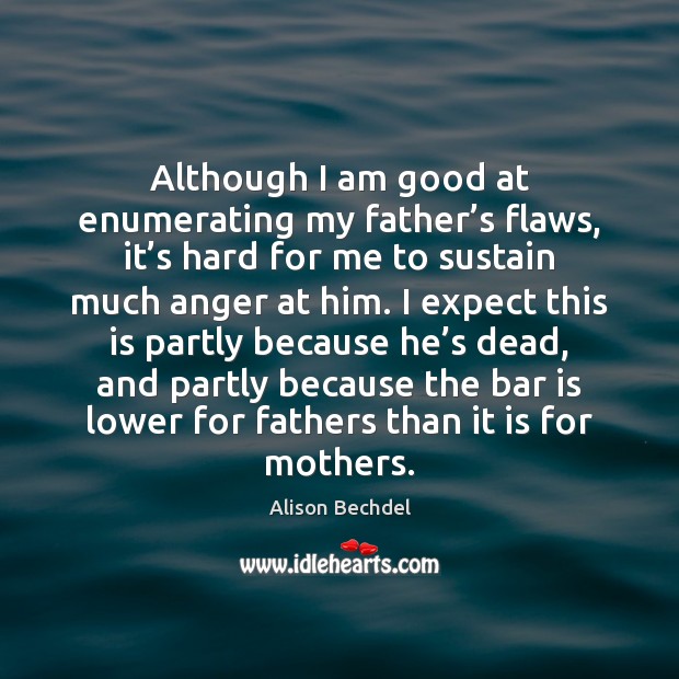 Although I am good at enumerating my father’s flaws, it’s Expect Quotes Image