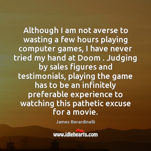 Although I am not averse to wasting a few hours playing computer James Berardinelli Picture Quote
