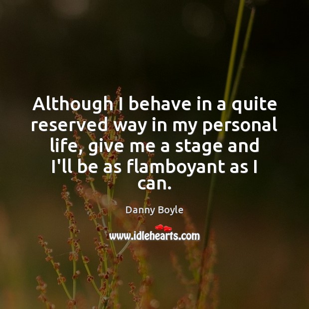 Although I behave in a quite reserved way in my personal life, Danny Boyle Picture Quote