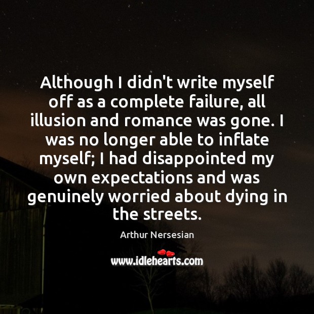 Although I didn’t write myself off as a complete failure, all illusion Arthur Nersesian Picture Quote