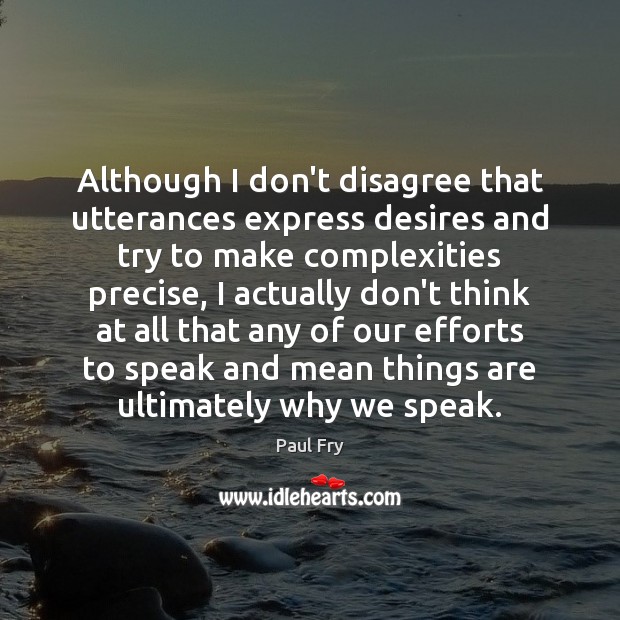 Although I don’t disagree that utterances express desires and try to make Paul Fry Picture Quote