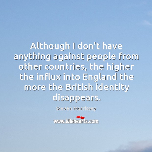Although I don’t have anything against people from other countries, the higher Steven Morrissey Picture Quote