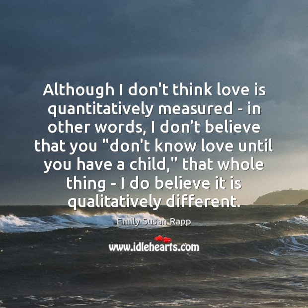 Although I don’t think love is quantitatively measured – in other words, 