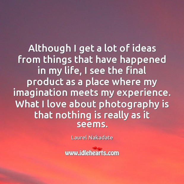 Although I get a lot of ideas from things that have happened Laurel Nakadate Picture Quote