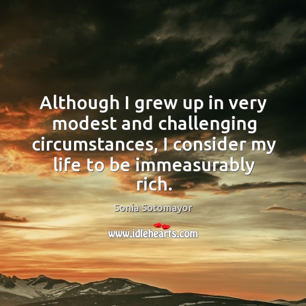 Although I grew up in very modest and challenging circumstances Sonia Sotomayor Picture Quote