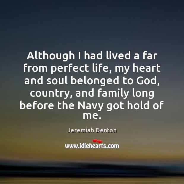 Although I had lived a far from perfect life, my heart and Jeremiah Denton Picture Quote