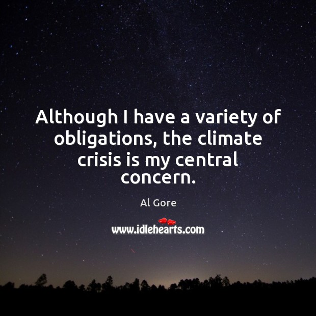 Although I have a variety of obligations, the climate crisis is my central concern. Al Gore Picture Quote