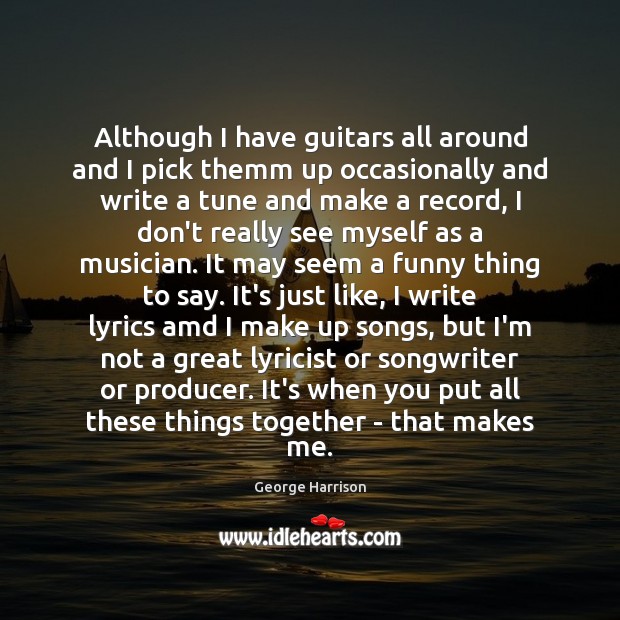 Although I have guitars all around and I pick themm up occasionally George Harrison Picture Quote