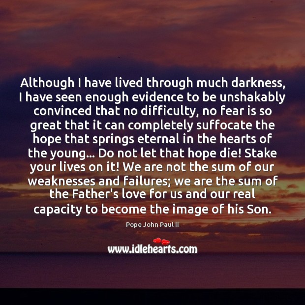 Although I have lived through much darkness, I have seen enough evidence Pope John Paul II Picture Quote