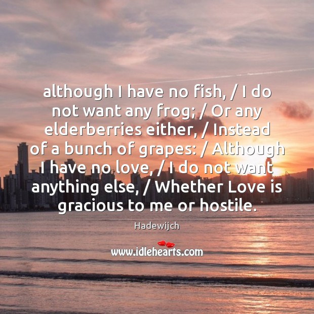 Although I have no fish, / I do not want any frog; / Or Hadewijch Picture Quote