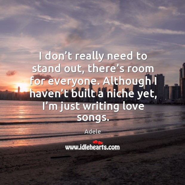 Although I haven’t built a niche yet, I’m just writing love songs. Adele Picture Quote