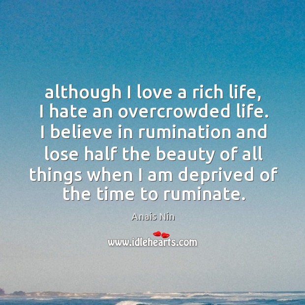 Although I love a rich life, I hate an overcrowded life. I Anais Nin Picture Quote