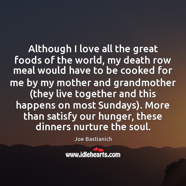 Although I love all the great foods of the world, my death Joe Bastianich Picture Quote