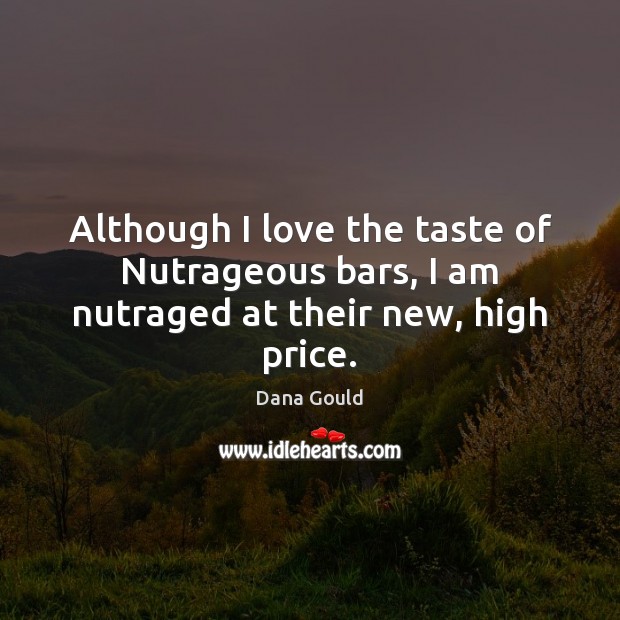 Although I love the taste of Nutrageous bars, I am nutraged at their new, high price. Dana Gould Picture Quote