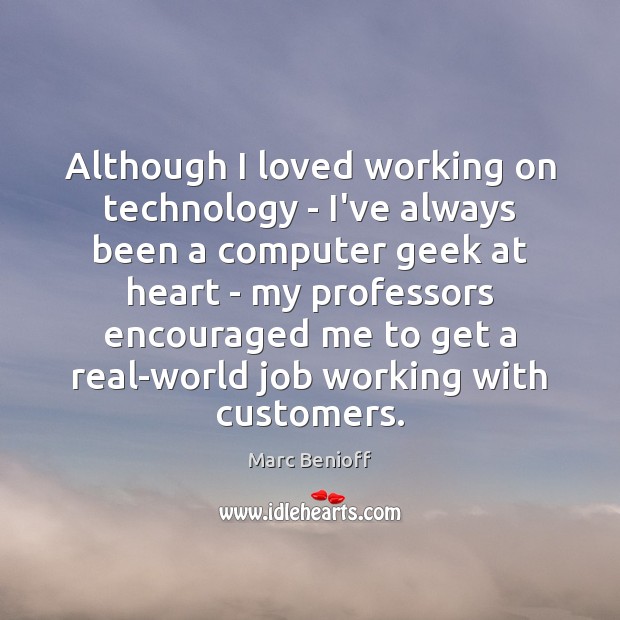 Although I loved working on technology – I’ve always been a computer Marc Benioff Picture Quote
