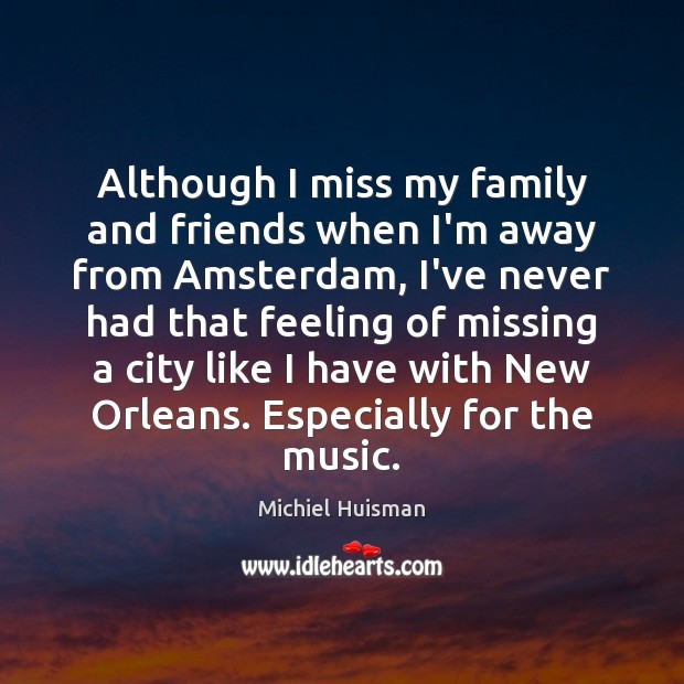 Although I miss my family and friends when I’m away from Amsterdam, Michiel Huisman Picture Quote