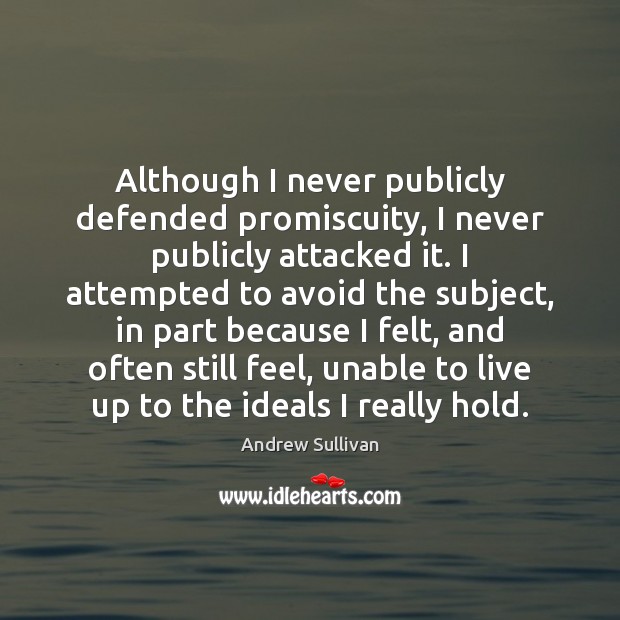 Although I never publicly defended promiscuity, I never publicly attacked it. I Andrew Sullivan Picture Quote