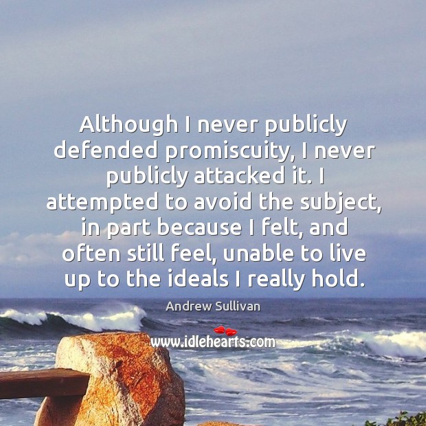 Although I never publicly defended promiscuity, I never publicly attacked it. Andrew Sullivan Picture Quote