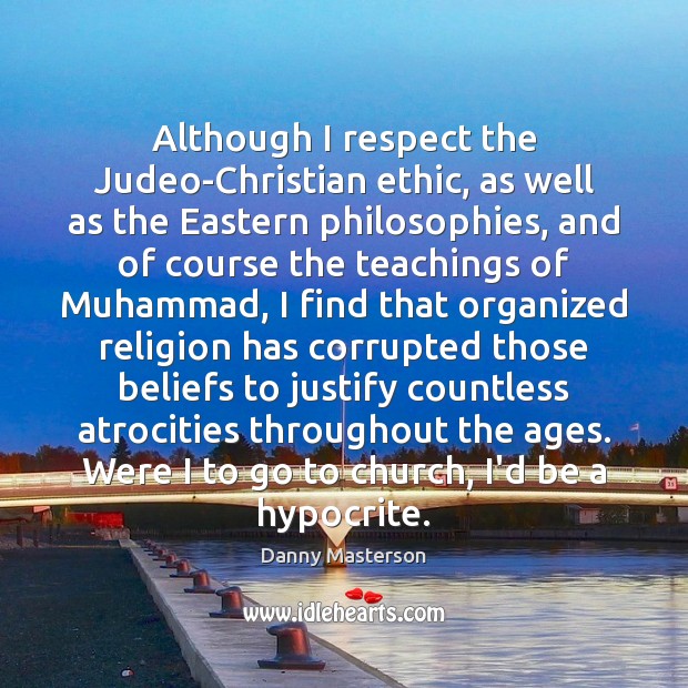 Although I respect the Judeo-Christian ethic, as well as the Eastern philosophies, Image