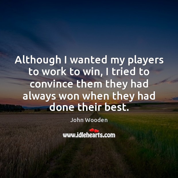 Although I wanted my players to work to win, I tried to John Wooden Picture Quote
