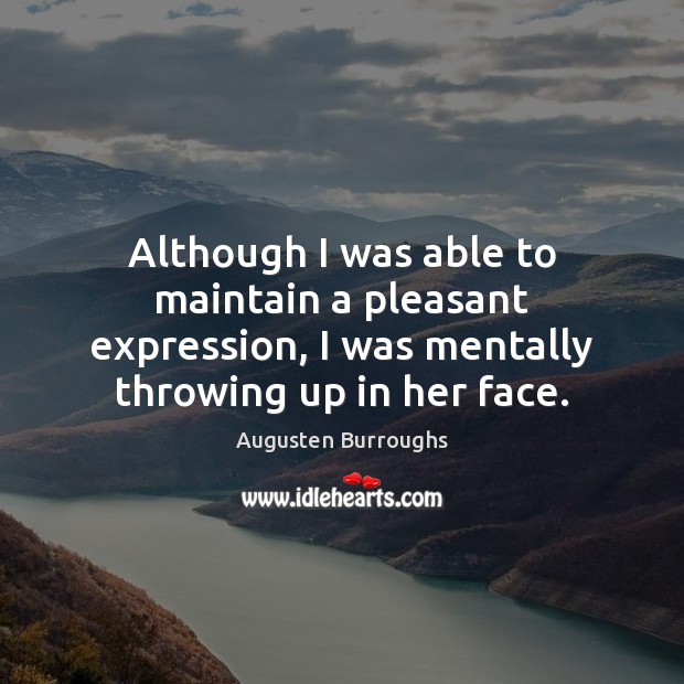 Although I was able to maintain a pleasant expression, I was mentally Augusten Burroughs Picture Quote