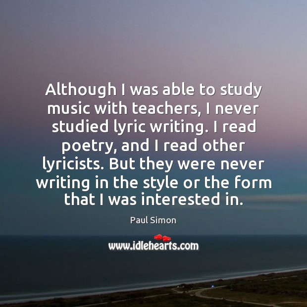 Although I was able to study music with teachers, I never studied Paul Simon Picture Quote