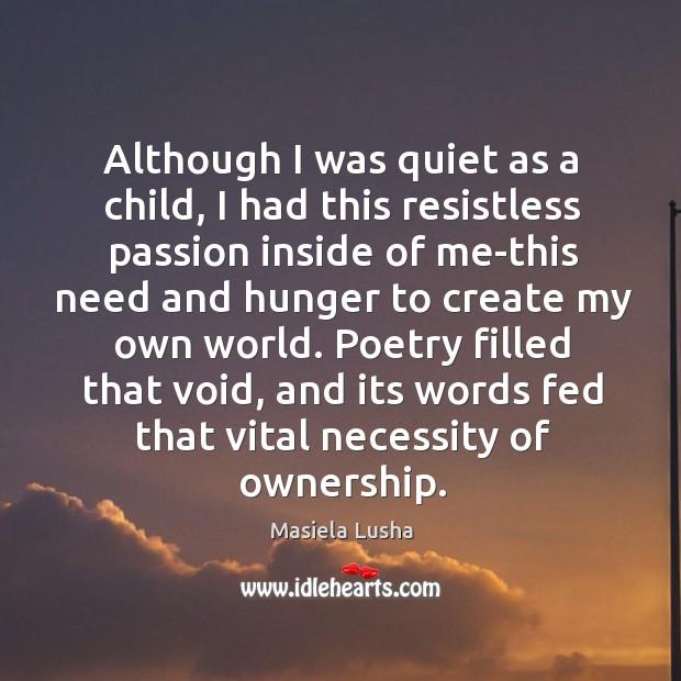 Although I was quiet as a child, I had this resistless passion Masiela Lusha Picture Quote