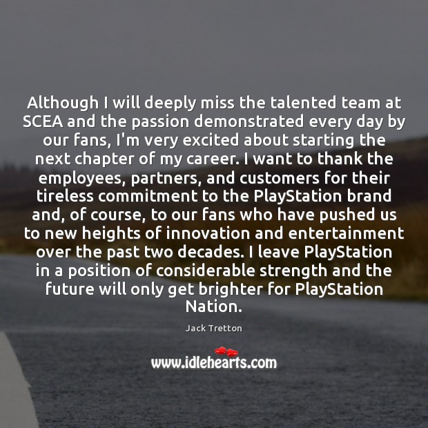Although I will deeply miss the talented team at SCEA and the Jack Tretton Picture Quote