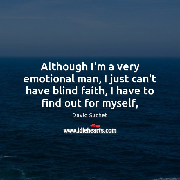 Although I’m a very emotional man, I just can’t have blind faith, David Suchet Picture Quote