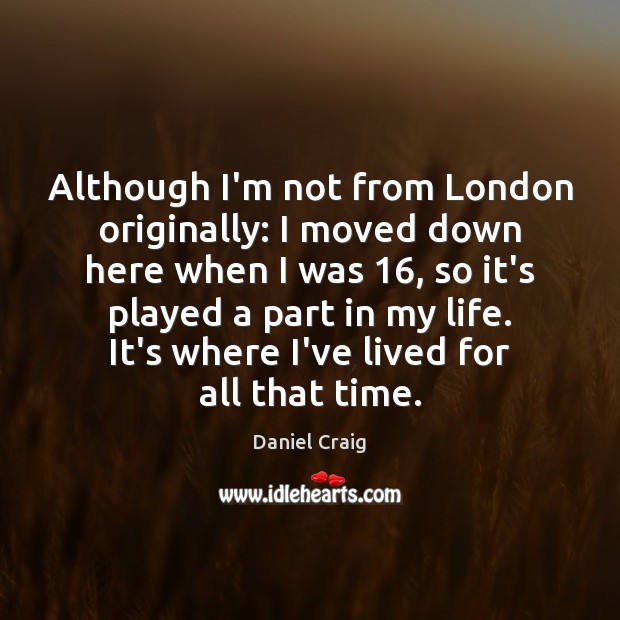 Although I’m not from London originally: I moved down here when I Daniel Craig Picture Quote