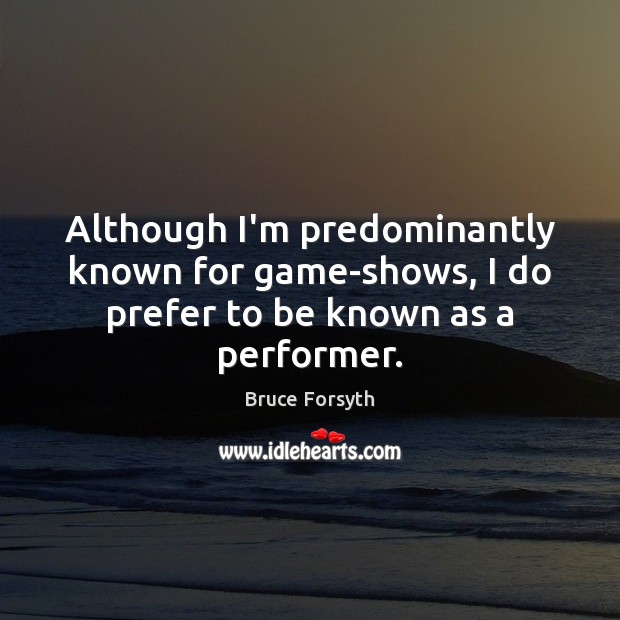 Although I’m predominantly known for game-shows, I do prefer to be known as a performer. Image