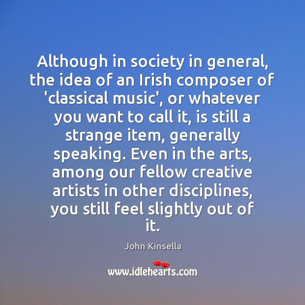 Although in society in general, the idea of an Irish composer of John Kinsella Picture Quote